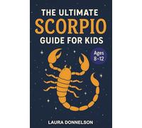 The Ultimate Scorpio Guide for Kids: A Zodiac Adventure Chapter Book for Kids Aged 8-12
