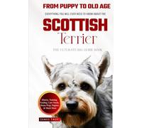 The Ultimate Scottish Terrier Big Guide: Everything You Will Ever Need To Know About The Scottish Terrier Book