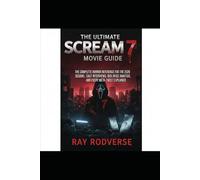 The Ultimate Scream 7 Movie Guide: The Complete Horror Reference for the 2026 Sequel: Cast Interviews, Box Office Analysis, and Every Meta-Twist Explained