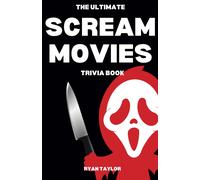 The Ultimate Scream Movies Trivia Book: A Collection Of Amazing Trivia Questions And Fun Facts For Die-Hard Scream Fans
