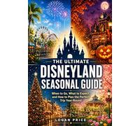 The Ultimate Seasonal Disneyland Guide: When to Go, What to Expect, and How to Plan the Perfect Trip Year Round