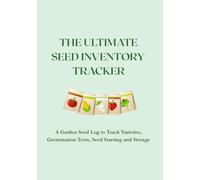 The Ultimate Seed Inventory Tracker: A Garden Seed Log to Track Varieties, Germination Tests, Seed Starting and Storage | 7X10 Inches, 90 Pages | A Practical Gift for Gardeners
