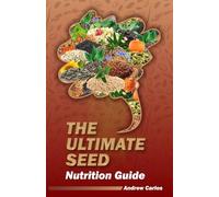 The Ultimate Seed Nutrition Guide: Understanding Their Nutrient Profile and How They Boost Health, Plant Based Nutrition, Unlocking The Secret To Health