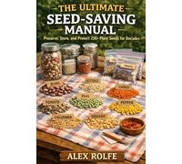 The Ultimate Seed Saving Guide: Preserve, Store, and Protect 250+ Plant Seeds for Decades