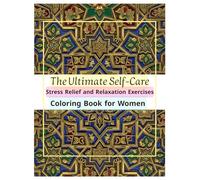 The Ultimate Self-Care Coloring Book for Women: Relaxation Techniques and Anti-Stress Activities: Calm Your Mind and Soothe Your Soul: Guided ... with Beautiful Floral and Geometric Designs