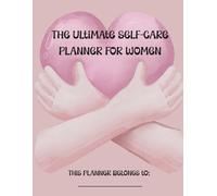 The Ultimate Self-Care Planner for Women: Daily Wellness Journal, Mood Tracker & Habit Builder: Build Confidence, Reduce Stress, and Develop Healthy Habits