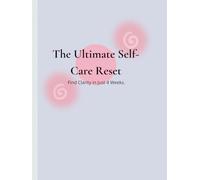 The Ultimate Self-Care Reset: Regain Clarity, Calm your Mind, and Build Habits that Actually Stick in Just 4 Weeks