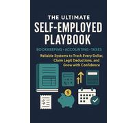 The Ultimate Self-Employed Playbook, Bookkeeping • Accounting • Taxes: Reliable Systems to Track Every Dollar, Claim Legit Deductions, and Grow with Confidence,Professional business