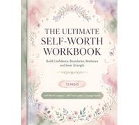 The Ultimate Self-Worth Workbook: Build Confidence, Set Boundaries, Strengthen Self-Trust and Develop Inner Resilience with Guided Exercises for Teens and Adults