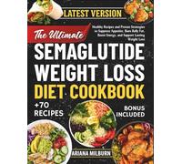 The Ultimate Semaglutide Weight Loss Diet Cookbook: Healthy Recipes and Proven Strategies to Suppress Appetite, Burn Belly Fat, Boost Energy, and Support Lasting Weight Loss
