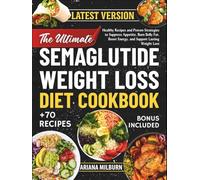 The Ultimate Semaglutide Weight Loss Diet Cookbook: Healthy Recipes and Proven Strategies to Suppress Appetite, Burn Belly Fat, Boost Energy, and Support Lasting Weight Loss