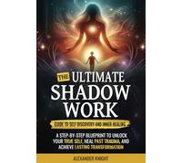 The Ultimate Shadow Work Guide to Self-Discovery and Inner Healing: A Step-by-Step Blueprint to Unlock Your True Self, Heal Past Trauma, and Achieve Lasting Transformation