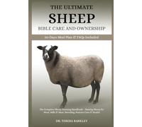 THE ULTIMATE SHEEP BIBLE CARE AND OWNERSHIP: The Complete Sheep Farming Handbook - Raising Sheep for Wool, Milk & Meat, Breeding, Pasture Care & Health