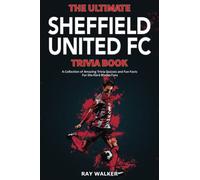 The Ultimate Sheffield United FC Trivia Book: A Collection of Amazing Trivia Quizzes and Fun Facts for Die-Hard Blades Fans!