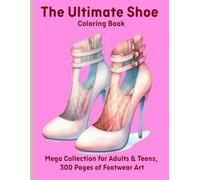 The Ultimate Shoe Coloring Book: Mega Collection for Adults & Teens, 300 Pages of Footwear Art
