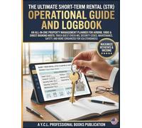 THE ULTIMATE SHORT-TERM RENTAL (STR) OPERATIONAL GUIDE AND LOGBOOK: N ALL-IN-ONE PROPERTY MANAGEMENT PLANNER FOR AIRBNB, VRBO & DIRECT BOOKING HOSTS. ... AND MORE (ORGANIZED FOR USA STANDARDS)