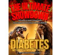 The Ultimate Showdown: Diabetes, Metabolic, and Endocrine Therapies: 160 Head-to-Head Comparisons for Evidence-Based Clinical Decision-Making!