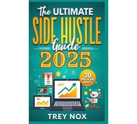 The Ultimate Side Hustle Guide 2025: 30 Proven Strategies to Make Extra Income Without Quitting Your Job - Online and Offline Opportunities for Financial Freedom