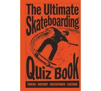 The Ultimate Skateboarding Quiz Book: Test Your Knowledge on Tricks, History, Skateparks, and Skate Culture from Beginner to Expert