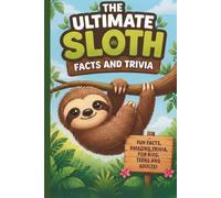 The Ultimate Sloth Facts and Trivia: Interesting and Fun Information For Impressing Your Friends. Great For Family Game Nights and Homeschooling