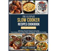 The Ultimate Slow Cooker Recipes Cookbook for Beginners: Effortless, Flavorful Meals for Every Diet: From Gluten-Free to Keto, Paleo, and Beyond - Perfect for Families