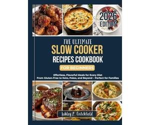 The Ultimate Slow Cooker Recipes Cookbook for Beginners: Effortless, Flavorful Meals for Every Diet: From Gluten-Free to Keto, Paleo, and Beyond - Perfect for Families