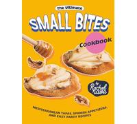 The Ultimate Small Bites Cookbook: Mediterranean Tapas, Spanish Appetizers, and Easy Party Recipes