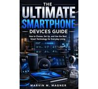 The Ultimate Smart Home Devices Guide: How to Choose, Set Up, and Use the Best Smart Technology for Everyday Living