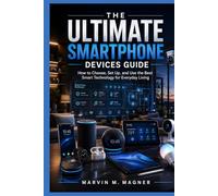 The Ultimate Smart Home Devices Guide: How to Choose, Set Up, and Use the Best Smart Technology for Everyday Living