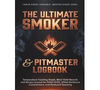 The Ultimate Smoker & Pitmaster Logbook: Comprehensive Temperature Graph Tracker, Meat Yield Record & Recipe Diary for Pellet Grills, Offset Barbecue ... Prep, and Professional Backyard Grilling
