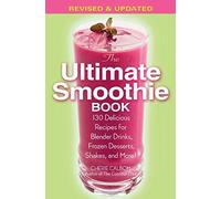 The Ultimate Smoothie Book: 130 Delicious Recipes for Blender Drinks, Frozen Desserts, Shakes, and More!