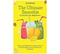 The Ultimate Smoothie Collection For Beginners