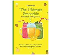 The Ultimate Smoothie Collection For Beginners