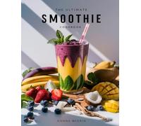 The Ultimate Smoothie Cookbook: Easy Smoothie Recipes for Weight Loss, Energy, and a Healthy Lifestyle
