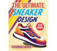 The Ultimate Sneaker Design Coloring Book: A Fun Coloring and Drawing Book for Kids and Teens Who Love Sneakers - Perfect for Young Sneakerheads