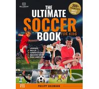 The Ultimate Soccer Book for Kids: Legends, Skills, Competitions, and Amazing Facts | Ages 8-12