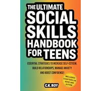 The Ultimate Social Skills Handbook for Teens: Essential Strategies to Increase Self-Esteem, Build Relationships, Manage Anxiety and Boost Confidence! Includes Chapters on A.D.H.D. and Autism