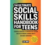 The Ultimate Social Skills Handbook for Teens: Essential Strategies to Increase Self-Esteem, Build Relationships, Manage Anxiety and Boost Confidence! Includes Chapters on A.D.H.D. and Autism