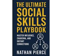The Ultimate Social Skills Playbook: Master Influence, Charisma, and Instant Connections