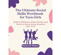 The Ultimate Social Skills Workbook for Teen Girls: Build Confidence, Make Friends & Thrive in Every Social Situation (Ages 12-17)