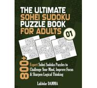 THE ULTIMATE SOHEI SUDOKU PUZZLE BOOK FOR ADULTS: 800+ Expert Sohei Sudoku Puzzles to Challenge Your Mind, Improve Focus & Sharpen Logical Thinking | Volume 1 | Solutions Included