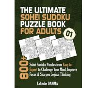 THE ULTIMATE SOHEI SUDOKU PUZZLE BOOK FOR ADULTS: 800+ Sohei Sudoku Puzzles from Easy to Expert to Challenge Your Mind, Improve Focus & Sharpen Logical Thinking | Volume 1 | Solutions Included