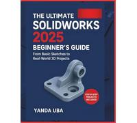 The Ultimate SolidWorks 2025 Beginner’s Guide: From Basic Sketches to Real-World 3D Projects