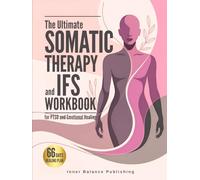 The Ultimate Somatic Therapy and IFS Workbook for PTSD and Emotional Healing: 66 Days to Heal Trauma, Quiet Racing Thoughts, and Unlock Resilience for a Lifetime of Emotional Strength