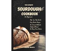 The Ultimate Sourdough Cookbook for Beginners: Step-by-Step Guide with Easy Starter Recipes, No-Discard Methods, and Foolproof Bread for Busy Home Bakers