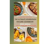 THE ULTIMATE SOURDOUGH DISCARD COOKBOOK 2025 EDITION: Turn Your Sourdough Discard into Everyday Magic