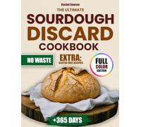 THE ULTIMATE SOURDOUGH DISCARD COOKBOOK: Foolproof Recipes and Zero Waste Baking to Turn Discard into Perfect Homemade Breads, Treats, and More. Easy, Eco-Friendly, and Budget-Friendly
