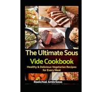 The Ultimate Sous Vide Cookbook: Healthy & Delicious Vegetarian Recipes for Every Meal