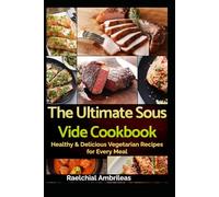 The Ultimate Sous Vide Cookbook: Healthy & Delicious Vegetarian Recipes for Every Meal