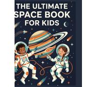 The Ultimate Space Book for Kids: An Engaging Adventure Through the Solar System and Deep Galaxy to Ignite Curiosity (Ages 7-10)